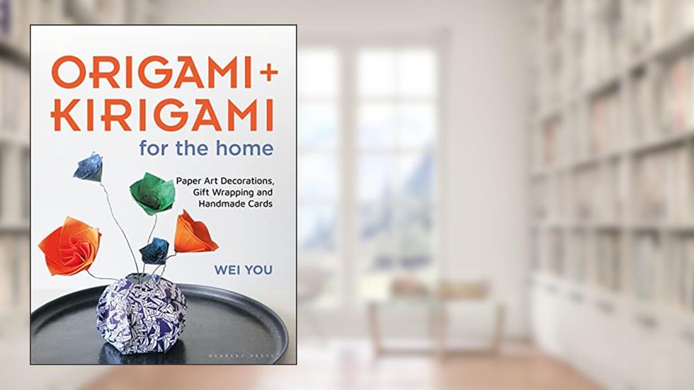 Origami and Kirigami for the Home: Paper Art Decorations, Gift Wrapping and Handmade Cards, written by Wei You