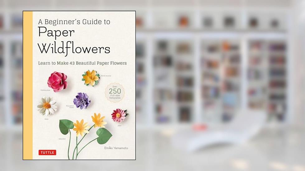 A Beginner's Guide to Paper Wildflowers: Learn to Make 43 Beautiful Paper Flowers (Over 250 Full-size Templates), written by Emiko Yamamoto