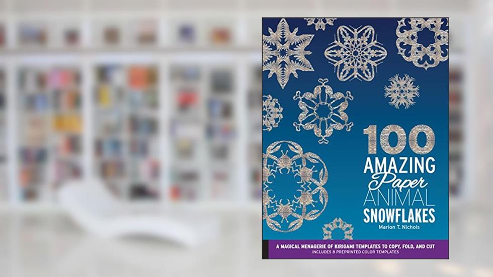 100 Amazing Paper Animal Snowflakes: A Magical Menagerie of Kirigami Templates to Copy, Fold, and Cut--Includes 8 Preprinted Color Templates, written by Marion T. Nichols