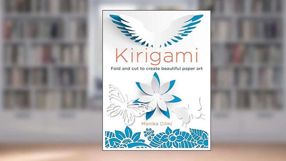 Kirigami: Fold and cut to create beautiful paper art, written by Monika Cilmi