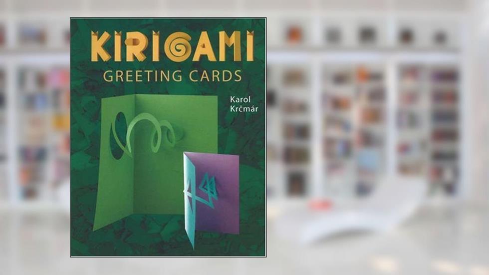 Kirigami Greeting Cards: The Art of Paper Cutting And Folding, written by Karol Krcmar