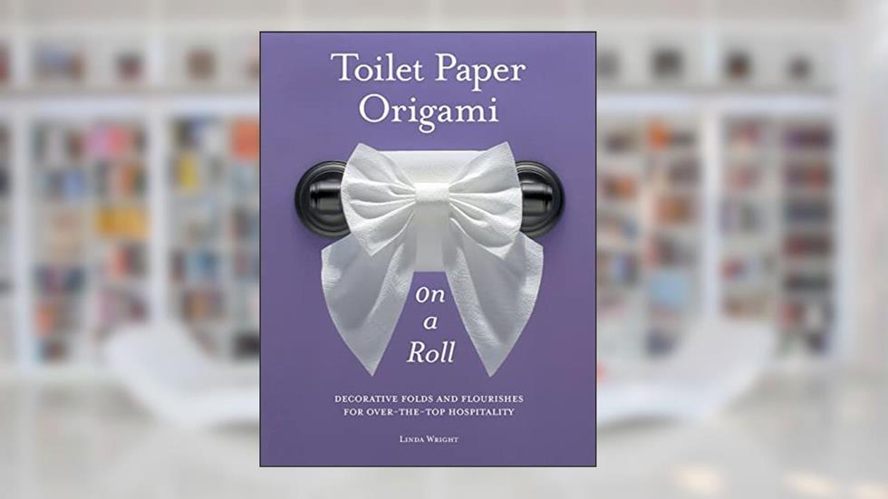 Toilet Paper Origami on a Roll: Decorative Folds and Flourishes for Over-the-Top Hospitality, written by Linda Wright