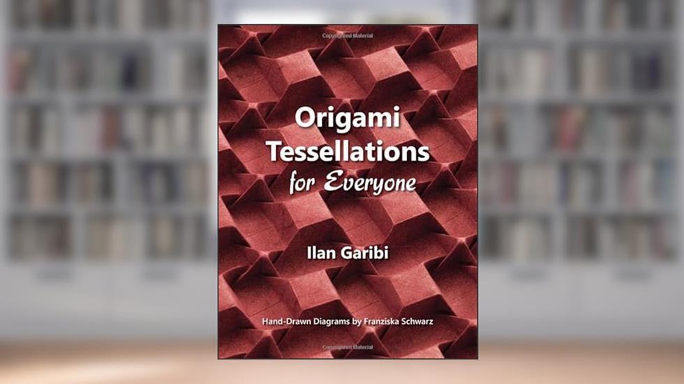Origami Tessellations for Everyone: Original Designs by Ilan Garibi, written by Ilan Garibi; Franziska Schwarz