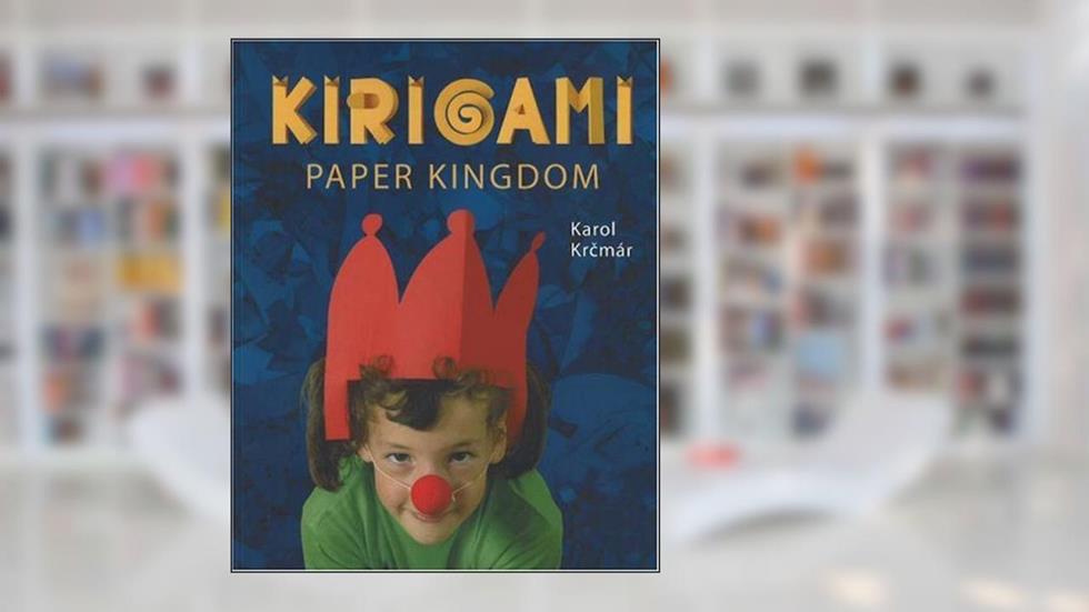 Kirigami: Paper Kingdom, The Art Of Cutting And Folding, written by Karol Krcmar