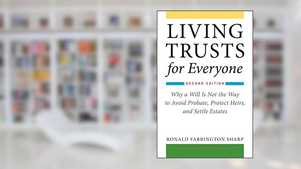 Living Trusts for Everyone: Why a Will Is Not the Way to Avoid Probate, Protect Heirs, and Settle Estates (Second Edition), written by Ronald Farrington Sharp