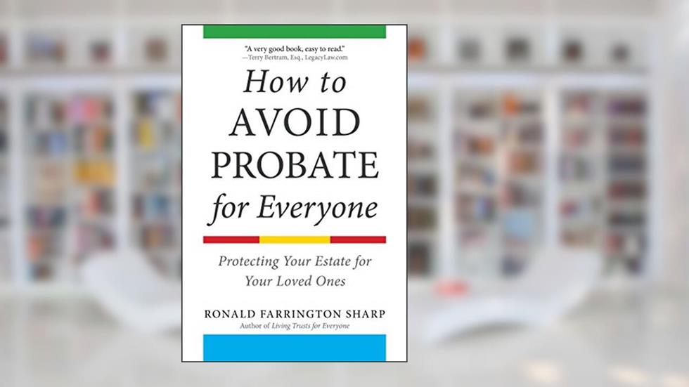How to Avoid Probate for Everyone: Protecting Your Estate for Your Loved Ones, written by Ronald Farrington Sharp