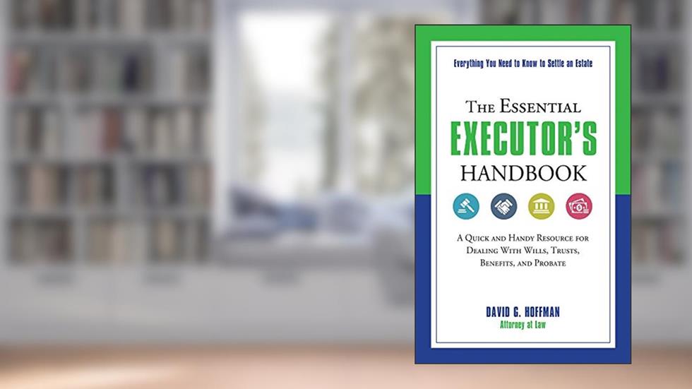 The Essential Executor's Handbook: A Quick and Handy Resource for Dealing With Wills, Trusts, Benefits, and Probate (The Essential Handbook), written by David G. Hoffman