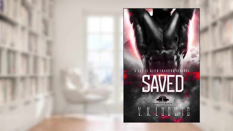 Saved: A Sci-Fi Alien Invasion Romance (Garrison Earth Book 4), written by V. K. Ludwig