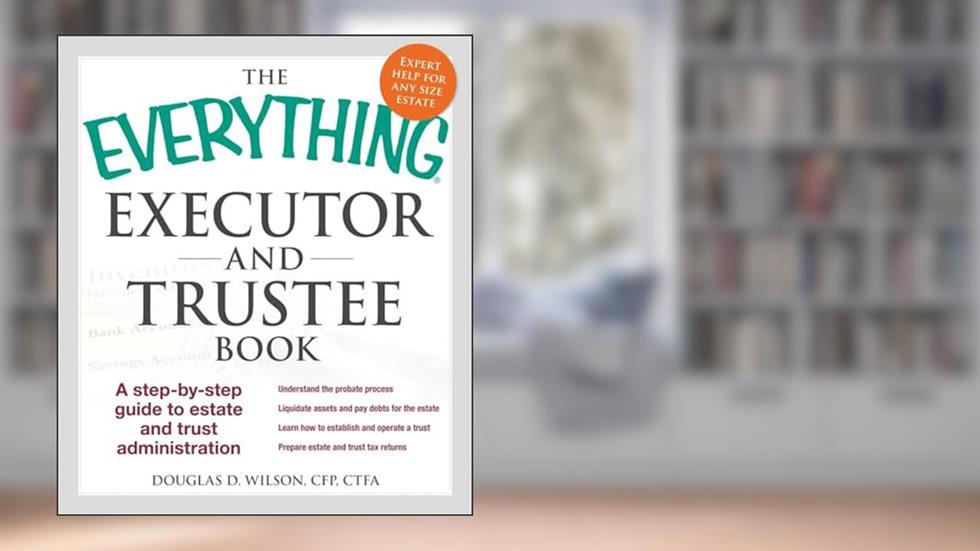 The Everything Executor and Trustee Book: A Step-by-Step Guide to Estate and Trust Administration (Everything® Series), written by Douglas D Wilson