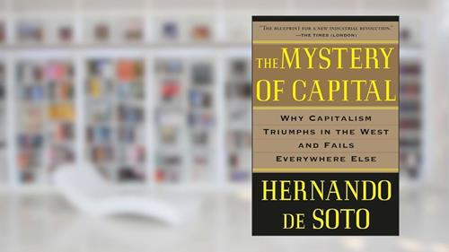Cover from The Mystery of Capital: Why Capitalism Triumphs in the West and Fails Everywhere Else, written by Hernando De Soto