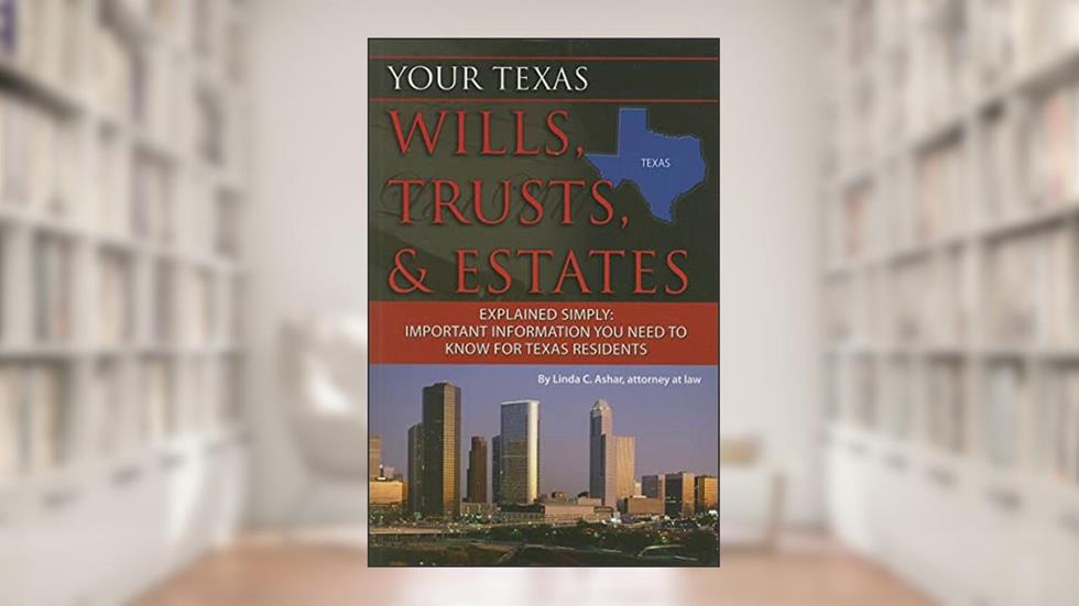 Your Texas Wills, Trusts, & Estates Explained Simply Important Information You Need to Know for Texas Residents, written by Linda C. Ashar