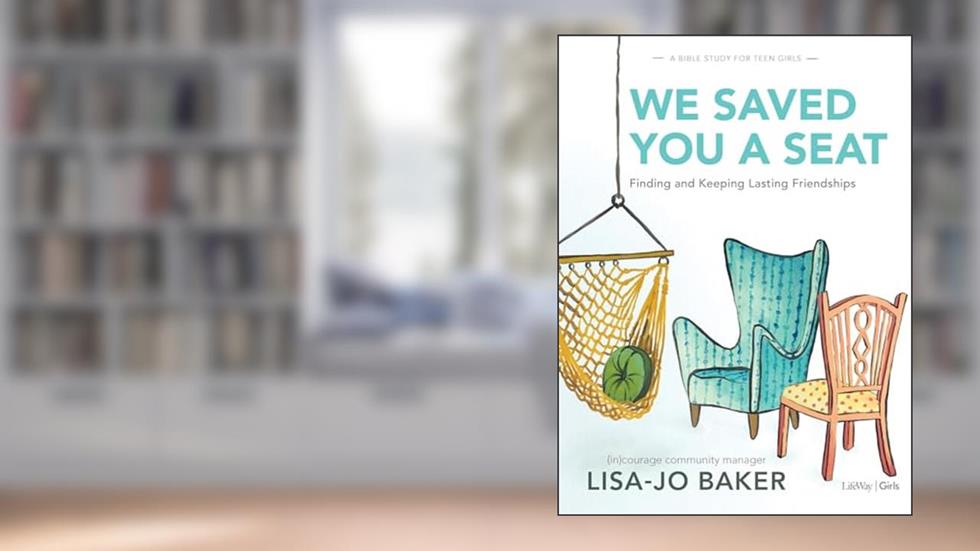 We Saved You a Seat - Teen Girls' Bible Study Book: Finding and Keeping Lasting Friendships, written by Lisa-Jo Baker; (in)courage