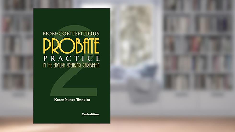 Non-Contentious Probate Practice in the English Speaking Caribbean (2), written by Karen Nunez-Tesheira