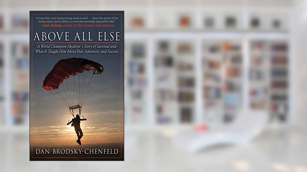 Above All Else: A World Champion Skydiver's Story of Survival and What It Taught Him About Fear, Adversity, and Success, written by Dan Brodsky-Chenfeld