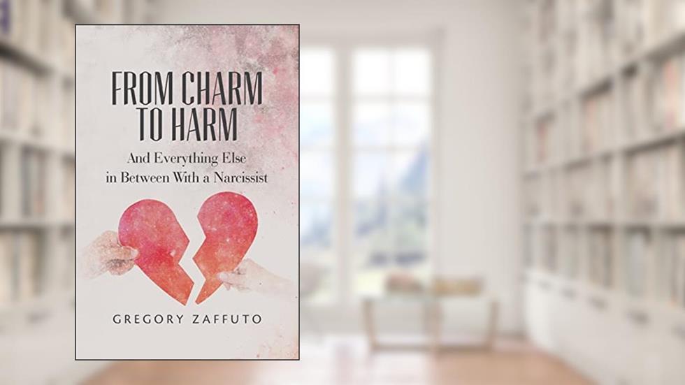 From Charm to Harm: And Everything Else in Between With a Narcissist (Narcissistic Abuse and Recovery), written by Gregory Zaffuto