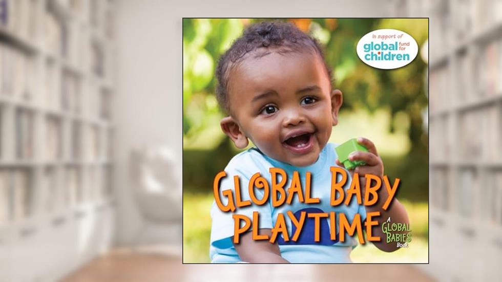 Global Baby Playtime (Global Babies), written by The Global Fund for Children