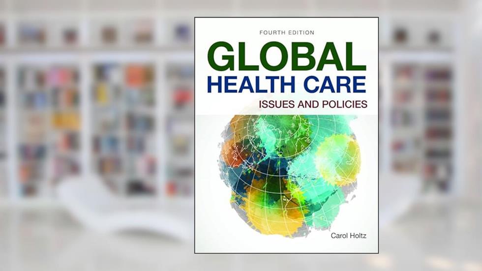 Global Health Care: Issues and Policies: Issues and Policies, written by Carol Holtz
