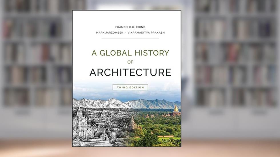 A Global History of Architecture, written by Francis D. K. Ching; Mark M. Jarzombek; Vikramaditya Prakash