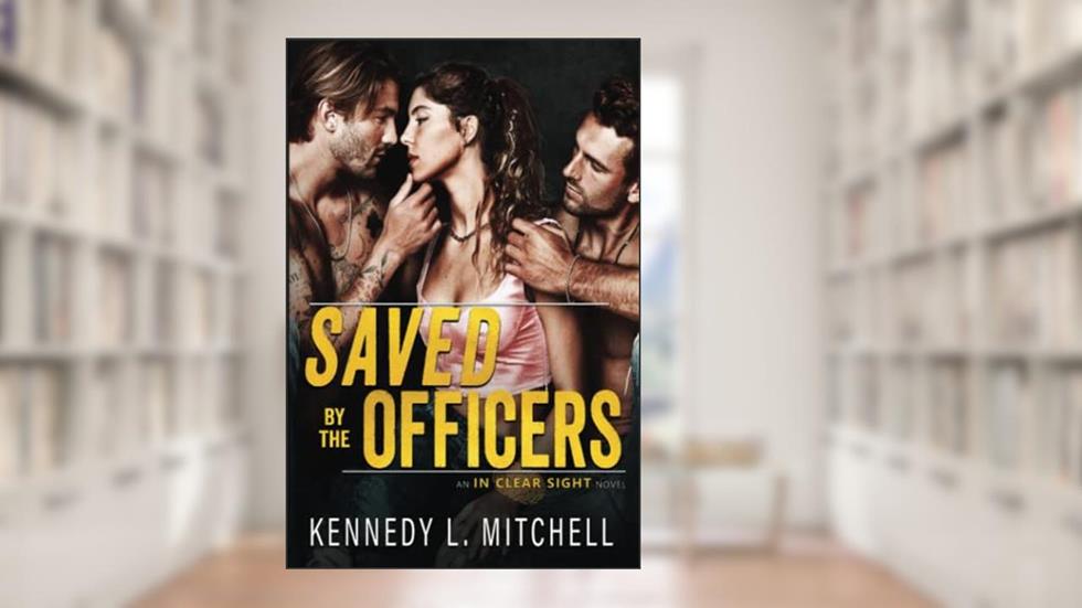 Saved by the Officers: A MFM Suspenseful Romance (In Clear Sight), written by Kennedy L. Mitchell
