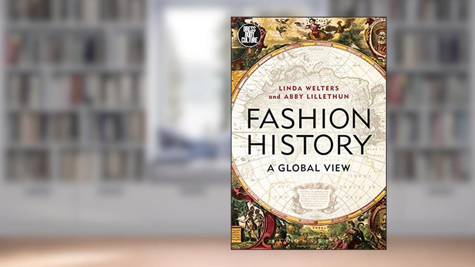 Fashion History: A Global View (Dress, Body, Culture), written by Linda Welters; Abby Lillethun
