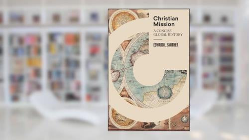 Cover from Christian Mission: Global History, written by Edward L. Smither