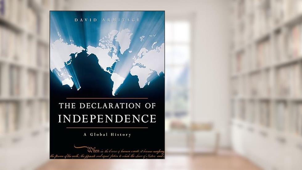 The Declaration of Independence: A Global History, written by David Armitage