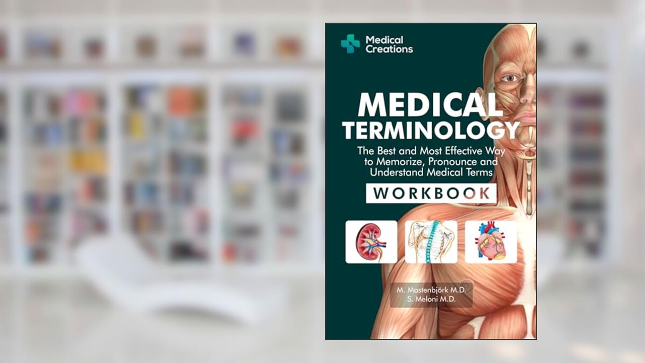 Medical Terminology: The Best and Most Effective Way to Memorize, Pronounce and Understand Medical Terms: Workbook, written by S. Meloni M.D.; M. Mastenbjörk M.D.