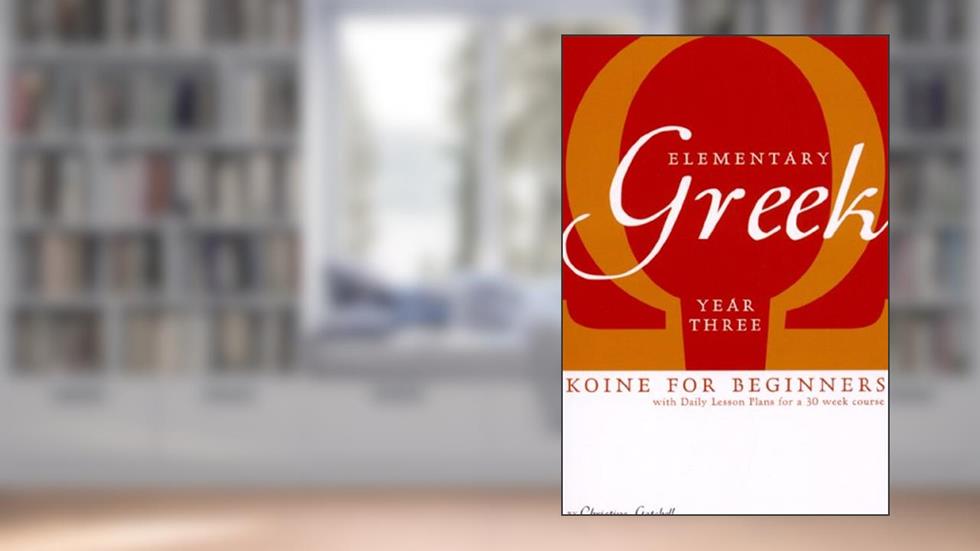 Elementary Greek: Koine for Beginners, Year Three, written by Christine Gatchell