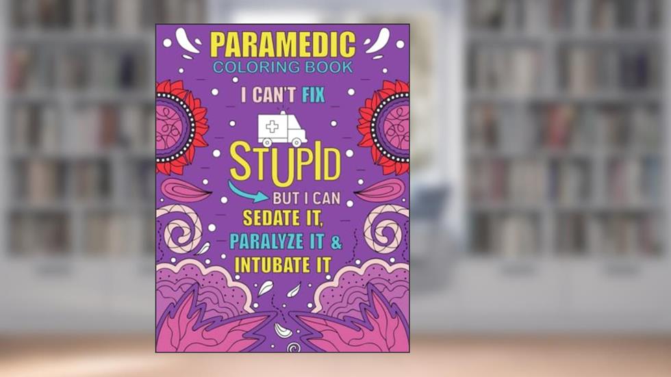 Paramedic Coloring Book: Funny, Inspirational and Relatable COLORING BOOK Gift For Paramedics, EMT AND EMS, written by Aayush Tripathi Publishing