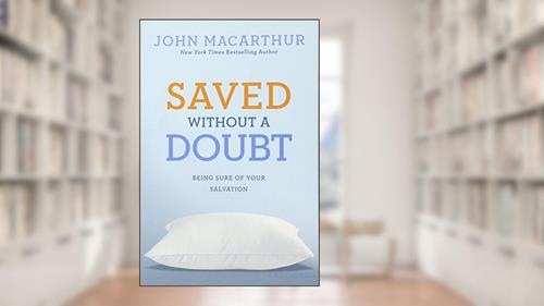 Cover from Saved without a Doubt: Being Sure of Your Salvation, written by John MacArthur  Jr.
