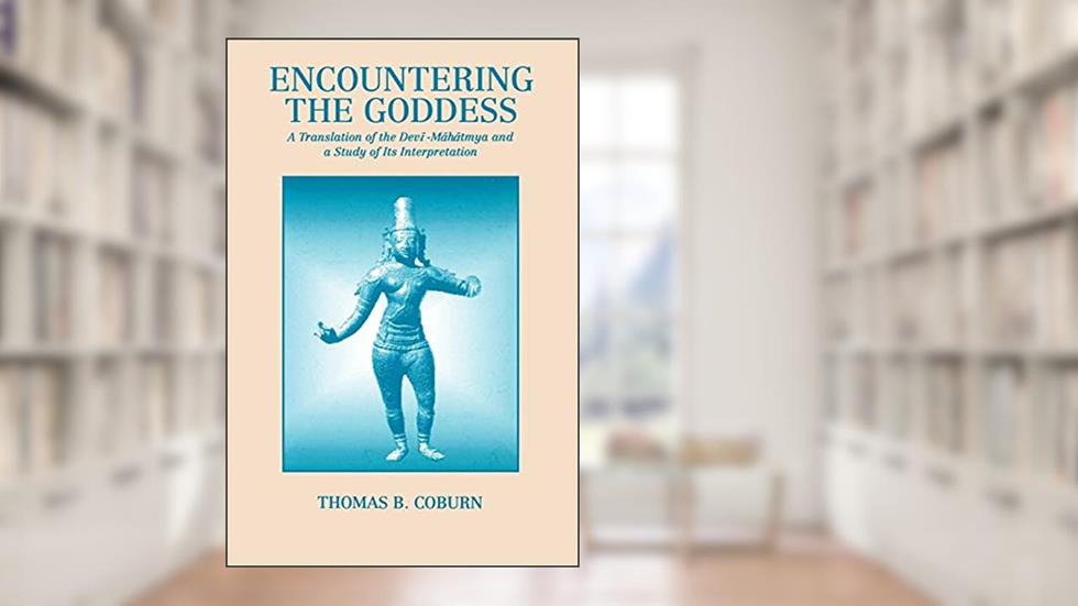 Encountering the Goddess: a Translation of the Devi-mahatmya and a Study of Its Interpretation, written by Thomas B. Coburn