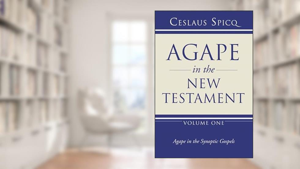 Agape in the New Testament, Volume 1: Agape in the Synoptic Gospels, written by Ceslaus Spicq