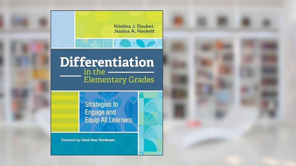 Differentiation in the Elementary Grades: Strategies to Engage and Equip All Learners, written by Kristina J. Doubet; Jessica A. Hockett