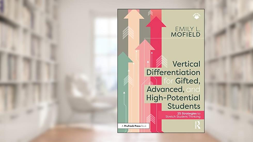 Vertical Differentiation for Gifted, Advanced, and High-Potential Students, written by Emily L. Mofield