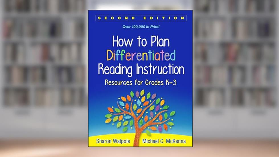 How to Plan Differentiated Reading Instruction: Resources for Grades K-3, written by Sharon Walpole; Michael C. McKenna