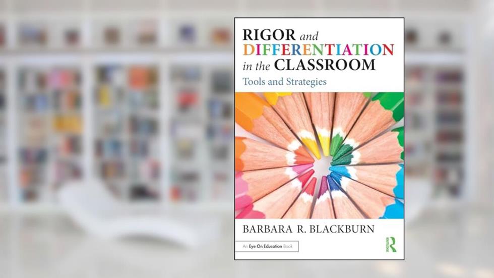 Rigor and Differentiation in the Classroom: Tools and Strategies, written by Barbara R. Blackburn