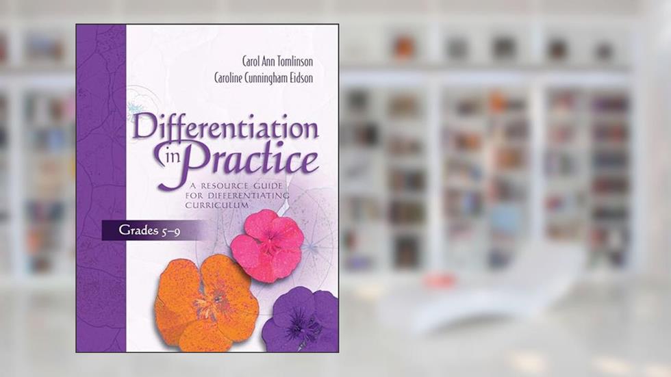 Differentiation in Practice: A Resource Guide for Differentiating Curriculum, Grades 5-9, written by Carol Ann Tomlinson; Caroline Cunningham Eidson