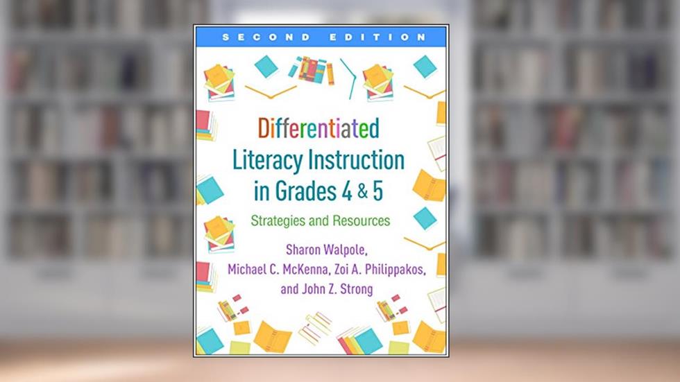 Differentiated Literacy Instruction in Grades 4 and 5: Strategies and Resources, written by Sharon Walpole; Michael C. McKenna; Zoi A. Philippakos; John Z. Strong