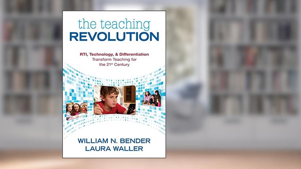 The Teaching Revolution: RTI, Technology, and Differentiation Transform Teaching for the 21st Century, written by William N. Bender; Laura B. Waller