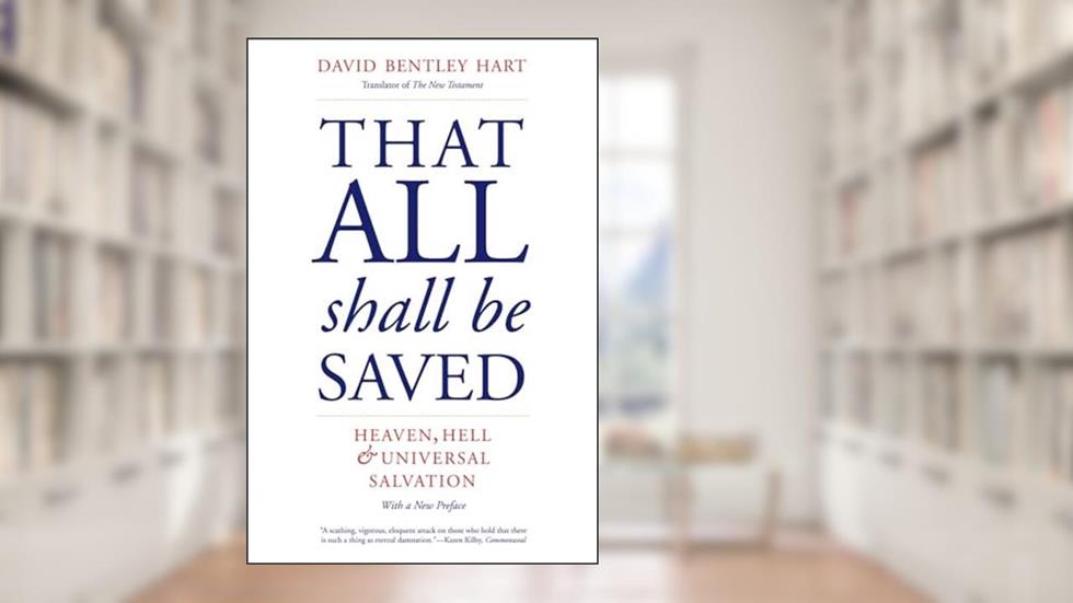 That All Shall Be Saved: Heaven, Hell, and Universal Salvation, written by David Bentley Hart