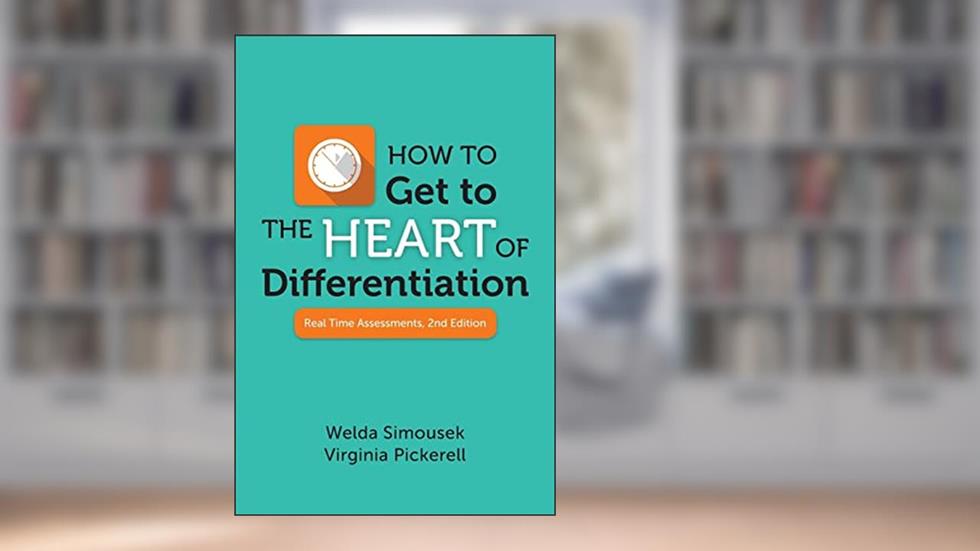 How to Get to the Heart of Differentiation: Real Time Assessments, 2nd Edition, written by Welda Simousek; Virginia Pickerell