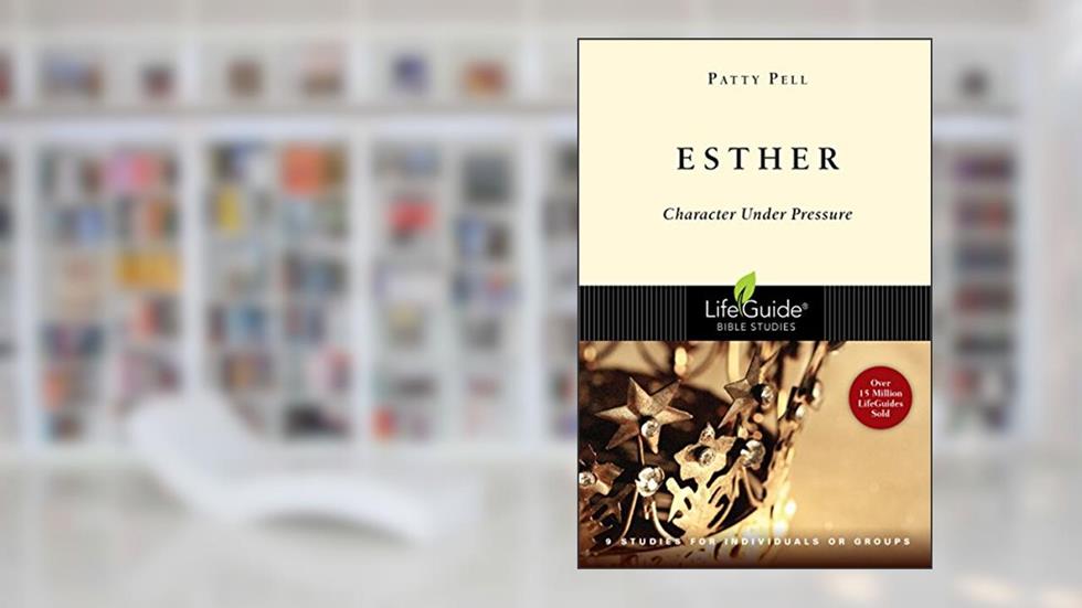 Esther: Character Under Pressure (LifeGuide Bible Studies), written by Patty Pell