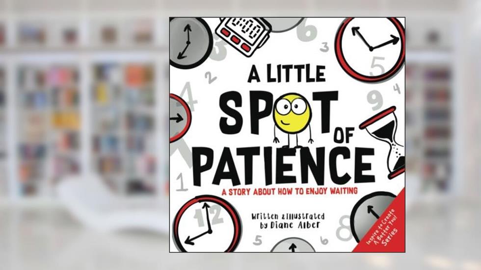 A Little SPOT of Patience: A Story About How To Enjoy Waiting, written by Diane Alber