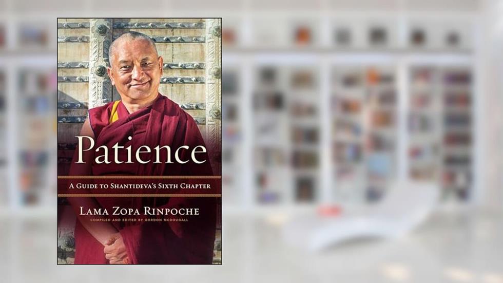 Patience: A Guide to Shantideva's Sixth Chapter, written by Lama Zopa Rinpoche