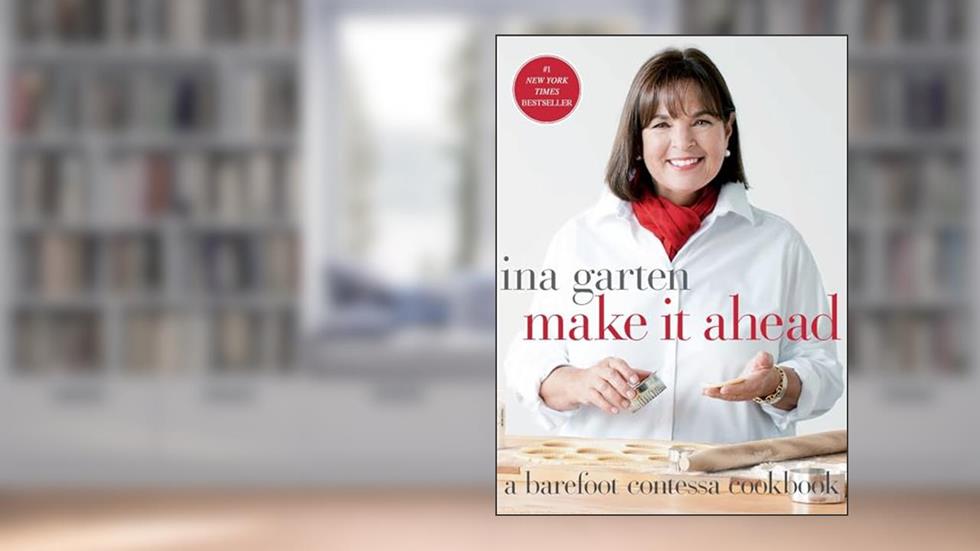 Make It Ahead: A Barefoot Contessa Cookbook, written by Ina Garten