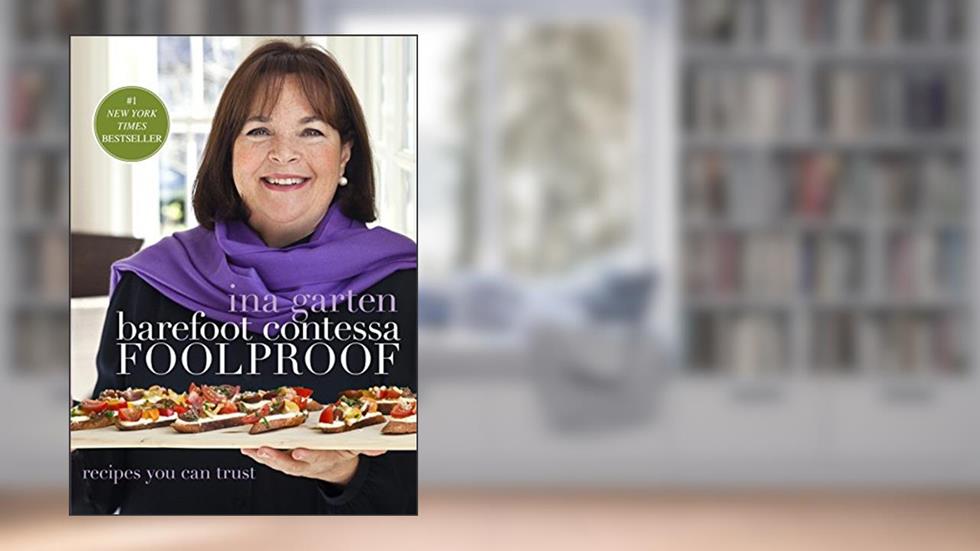 Barefoot Contessa Foolproof: Recipes You Can Trust: A Cookbook, written by Ina Garten