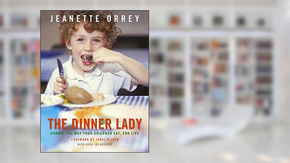 The Dinner Lady: Change The Way Your Children Eat Forever, written by Jeanette Orrey