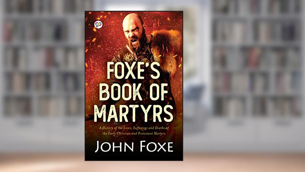 Foxe's Book of Martyrs, written by John Foxe