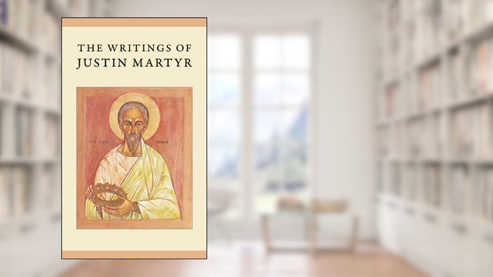 The Writings of Justin Martyr: Annotated Edition, written by Justin Martyr