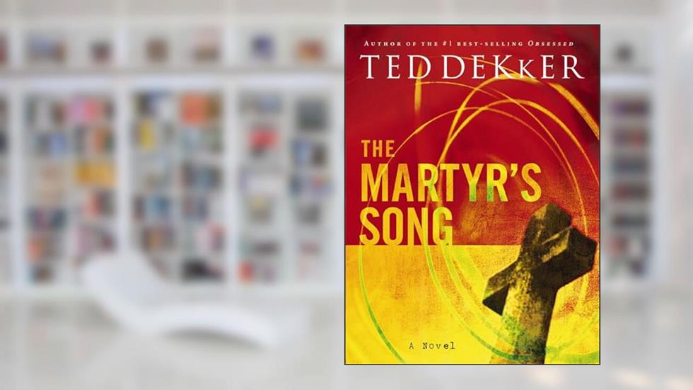 The Martyr's Song (The Martyr's Song Series, Book 1), written by Ted Dekker